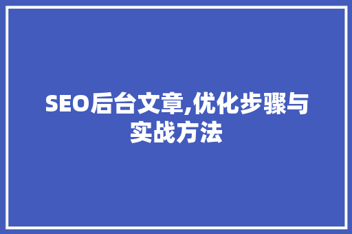 SEO后台文章,优化步骤与实战方法