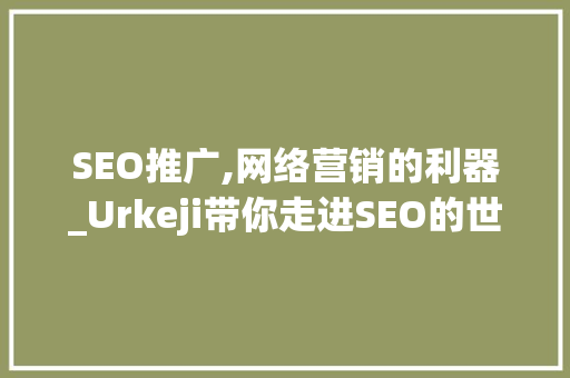 SEO推广,网络营销的利器_Urkeji带你走进SEO的世界