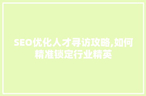 SEO优化人才寻访攻略,如何精准锁定行业精英