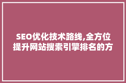 SEO优化技术路线,全方位提升网站搜索引擎排名的方法  第1张