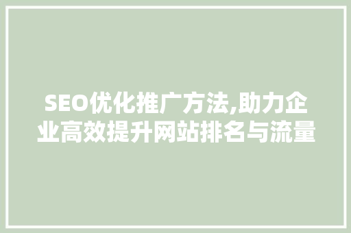 SEO优化推广方法,助力企业高效提升网站排名与流量