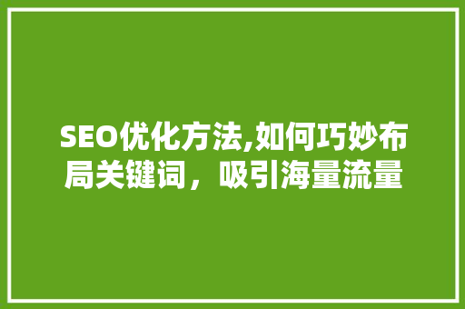 SEO优化方法,如何巧妙布局关键词，吸引海量流量