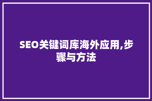 SEO关键词库海外应用,步骤与方法