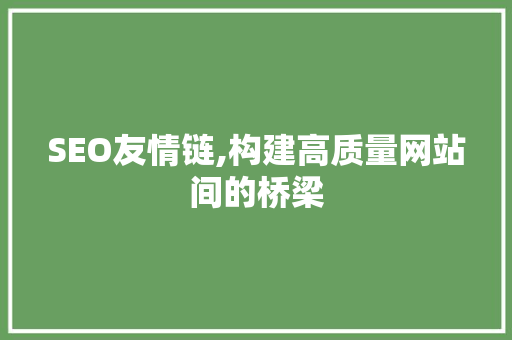 SEO友情链,构建高质量网站间的桥梁