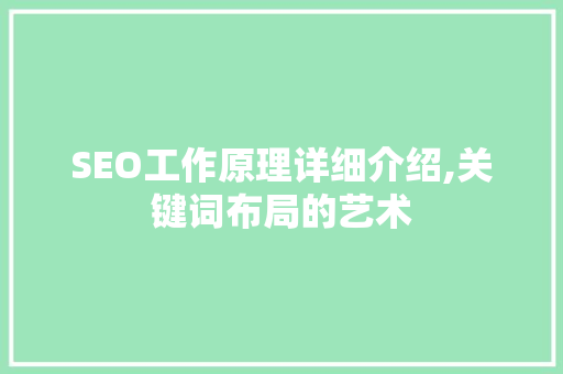 SEO工作原理详细介绍,关键词布局的艺术  第1张