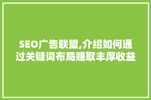 SEO广告联盟,介绍如何通过关键词布局赚取丰厚收益