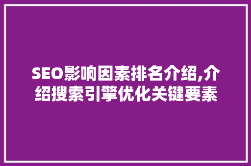 SEO影响因素排名介绍,介绍搜索引擎优化关键要素