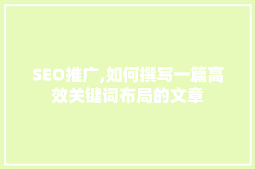 SEO推广,如何撰写一篇高效关键词布局的文章