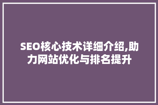SEO核心技术详细介绍,助力网站优化与排名提升