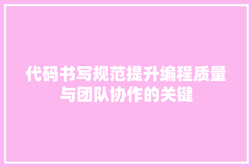 代码书写规范提升编程质量与团队协作的关键