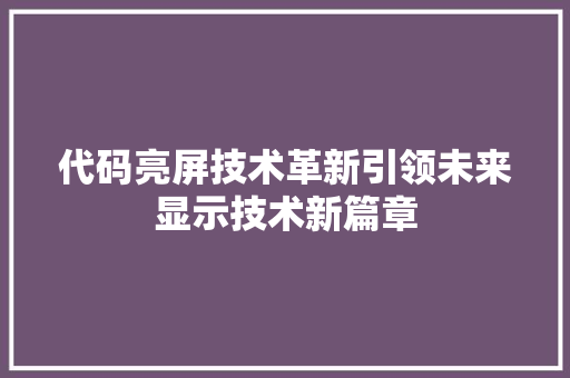 代码亮屏技术革新引领未来显示技术新篇章