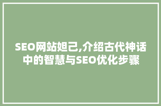 SEO网站妲己,介绍古代神话中的智慧与SEO优化步骤