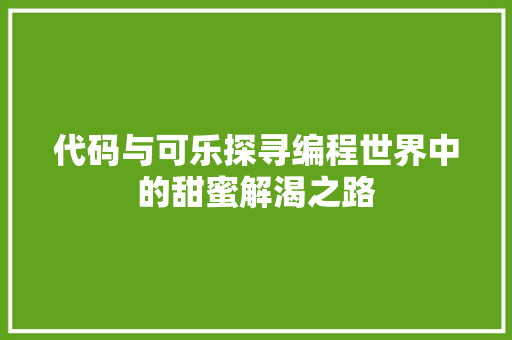 代码与可乐探寻编程世界中的甜蜜解渴之路