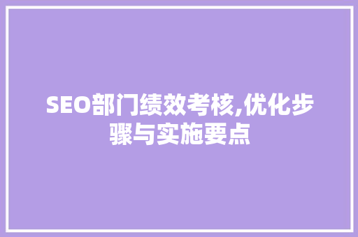 SEO部门绩效考核,优化步骤与实施要点