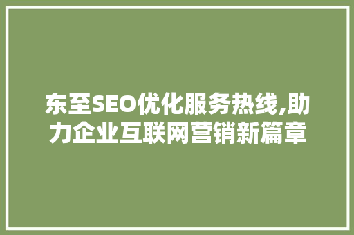 东至SEO优化服务热线,助力企业互联网营销新篇章