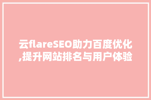 云flareSEO助力百度优化,提升网站排名与用户体验的双重步骤