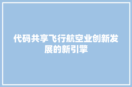 代码共享飞行航空业创新发展的新引擎