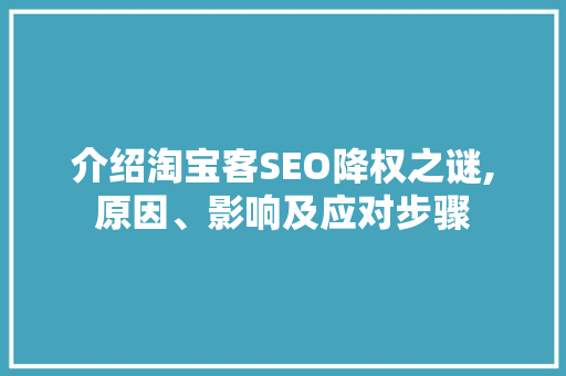 介绍淘宝客SEO降权之谜,原因、影响及应对步骤