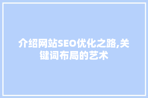 介绍网站SEO优化之路,关键词布局的艺术