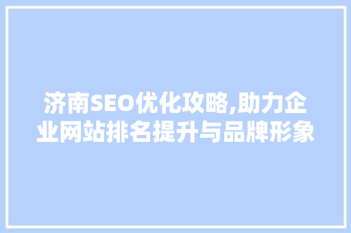 济南SEO优化攻略,助力企业网站排名提升与品牌形象塑造