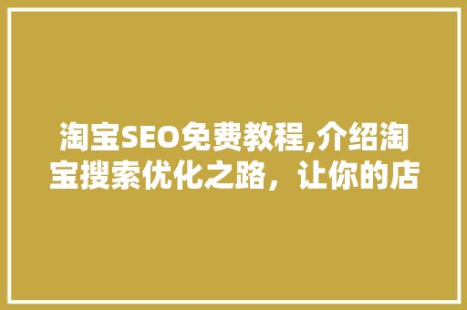 淘宝SEO免费教程,介绍淘宝搜索优化之路，让你的店铺流量翻倍！