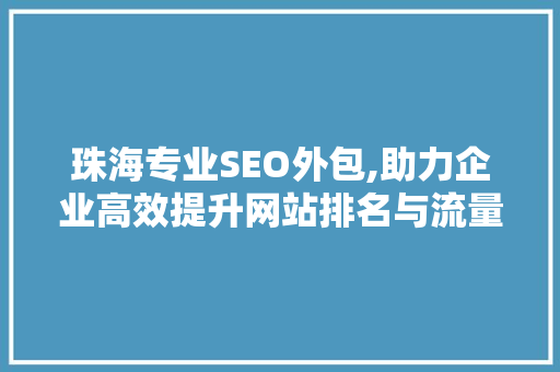 珠海专业SEO外包,助力企业高效提升网站排名与流量