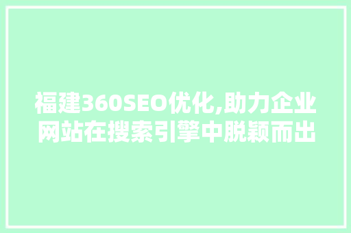 福建360SEO优化,助力企业网站在搜索引擎中脱颖而出