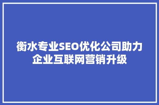 衡水专业SEO优化公司助力企业互联网营销升级