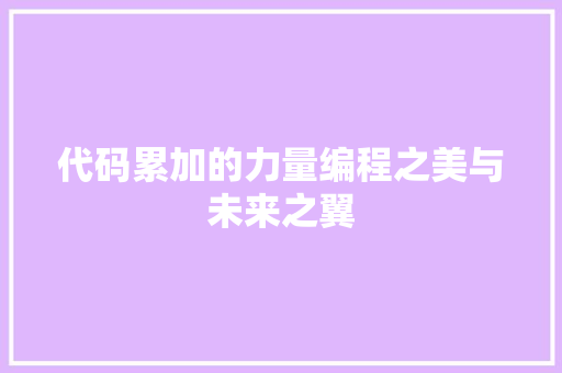 代码累加的力量编程之美与未来之翼