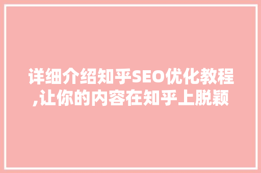 详细介绍知乎SEO优化教程,让你的内容在知乎上脱颖而出