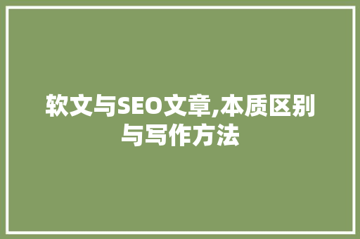 软文与SEO文章,本质区别与写作方法