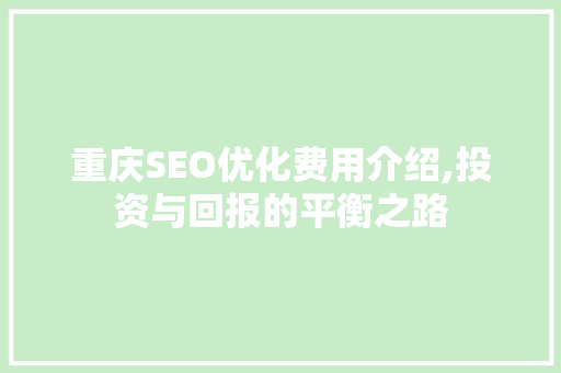 重庆SEO优化费用介绍,投资与回报的平衡之路