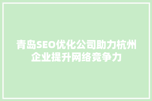 青岛SEO优化公司助力杭州企业提升网络竞争力