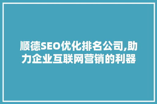 顺德SEO优化排名公司,助力企业互联网营销的利器