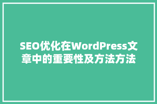 SEO优化在WordPress文章中的重要性及方法方法