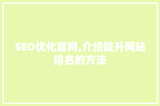 SEO优化官网,介绍提升网站排名的方法