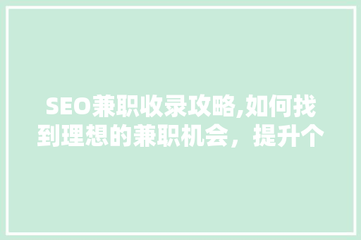 SEO兼职收录攻略,如何找到理想的兼职机会，提升个人技能