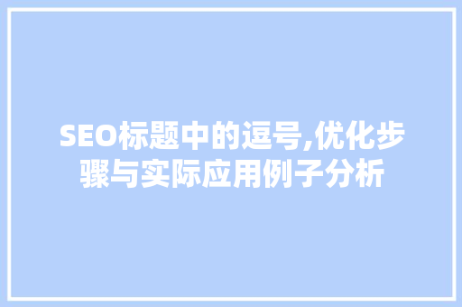 SEO标题中的逗号,优化步骤与实际应用例子分析