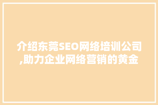 介绍东莞SEO网络培训公司,助力企业网络营销的黄金钥匙
