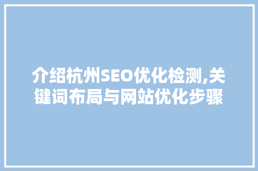 介绍杭州SEO优化检测,关键词布局与网站优化步骤
