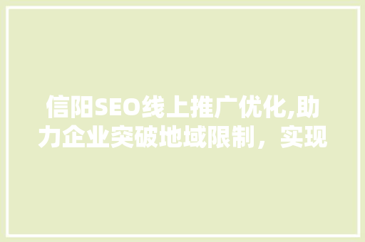信阳SEO线上推广优化,助力企业突破地域限制，实现网络营销新突破