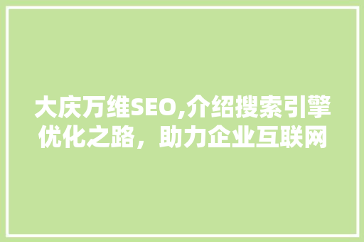 大庆万维SEO,介绍搜索引擎优化之路，助力企业互联网腾飞