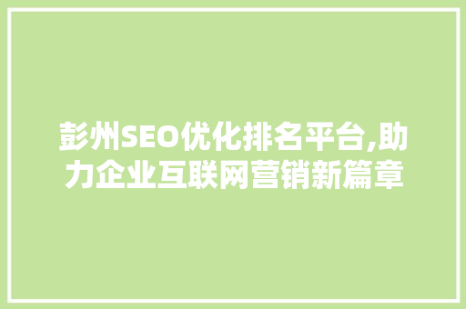 彭州SEO优化排名平台,助力企业互联网营销新篇章