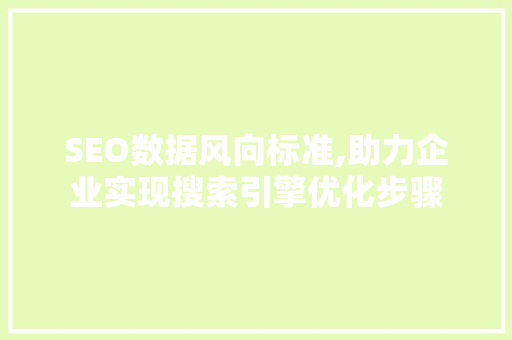 SEO数据风向标准,助力企业实现搜索引擎优化步骤