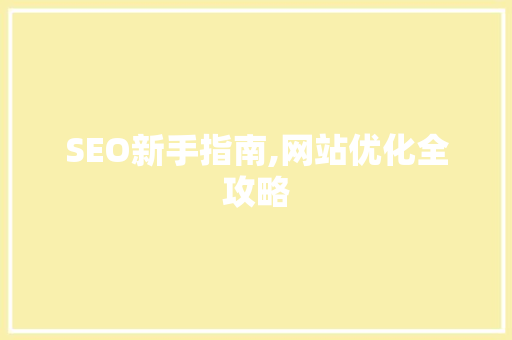 SEO新手指南,网站优化全攻略
