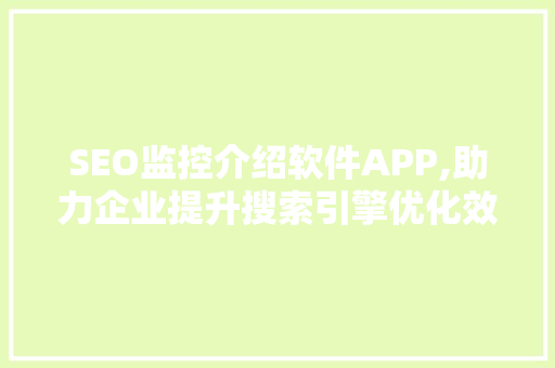 SEO监控介绍软件APP,助力企业提升搜索引擎优化效果