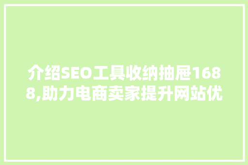 介绍SEO工具收纳抽屉1688,助力电商卖家提升网站优化效果
