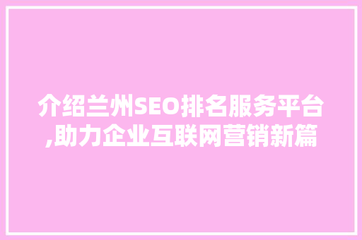 介绍兰州SEO排名服务平台,助力企业互联网营销新篇章