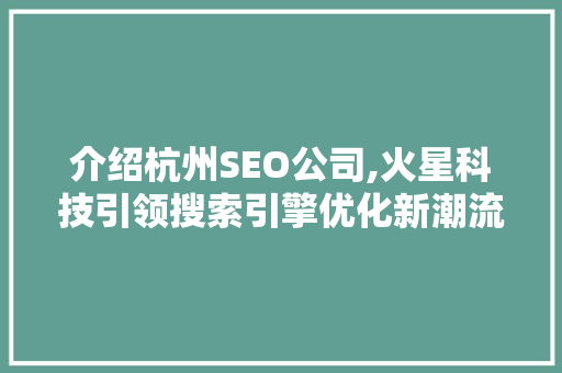 介绍杭州SEO公司,火星科技引领搜索引擎优化新潮流
