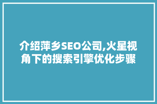介绍萍乡SEO公司,火星视角下的搜索引擎优化步骤